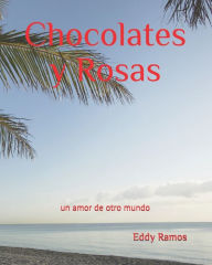 Title: Chocolates y Rosas: Un amor de otro mundo..., Author: Eddy Ramos