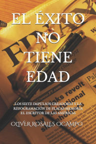 Title: El Ã¯Â¿Â½xito No Tiene Edad: Los Siete Impulsos Creadores Y La RepogramaciÃ¯Â¿Â½n de Placas Memoria, Author: Oliver Rosales Ocampo