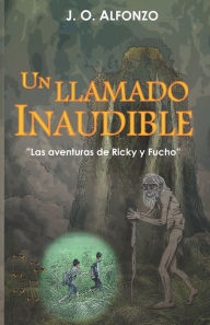 Title: Un Llamado Inaudible: Las aventuras de Ricky y Fucho, Author: J O Alfonzo