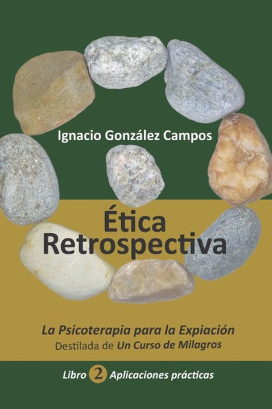 ï¿½tica Retrospectiva Libro Segundo: La Psicoterapia para la Expiaciï¿½n destilada de Un Curso de Milagros. Aplicaciones Prï¿½cticas.