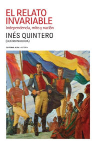 Title: El relato invariable: Independencia, mito y nación, Author: Pedro Correa