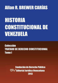 Title: Historia Constitucional de Venezuela. Coleccion Tratado de Derecho Constitucional, Tomo I, Author: Allan R. Brewer-Carias