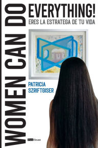 Ebooks download gratis pdf Women Can Do Everything: Eres La Estratega De Tu Vida  by Patricia Szriftgiser English version 9789804370816