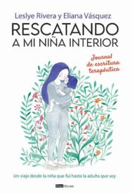 Title: Rescatando a mi niña interior: Un viaje desde la niña que fuí hasta la adulta que soy, Author: Leslye Rivera