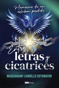 Title: Entre letras y cicatrices: memorias de un eslabï¿½n perdido, Author: Magdianamy Carrillo-Sotomayor