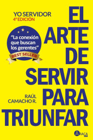Title: Yo Servidor El arte de servir para triunfar, Author: Raul Alfonso Camacho