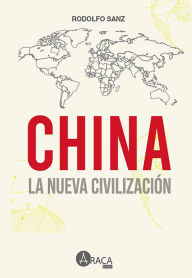 Title: China la nueva civilizacion: un enfoque desde América Latina, Author: Rodolfo Eduardo Sanz