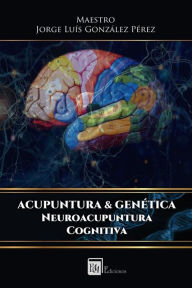 Title: Acupuntura & Genetica: Neuroacupuntura Cognitiva, Author: Jorge Luis Gonzalez Perez