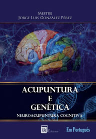 Title: ACUPUNTURA E GENÉTICA: NEUROACUPUNTURA COGNITIVA, Author: Jorge Luis González Pérez
