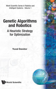 Title: Genetic Algorithms And Robotics: A Heuristic Strategy For Optimization, Author: Yuval Davidor