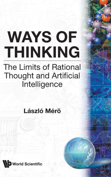 Ways Of Thinking: The Limits Of Rational Thought And Artificial Intelligence