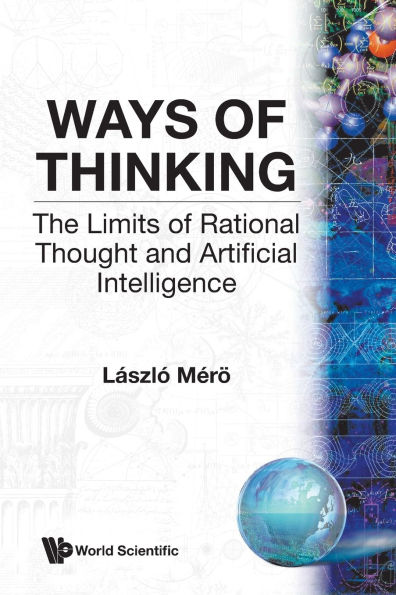 Ways Of Thinking: The Limits Of Rational Thought And Artificial Intelligence
