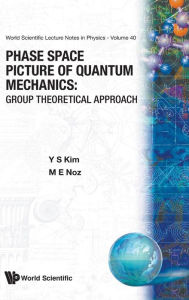 Title: Phase Space Picture Of Quantum Mechanics: Group Theoretical Approach, Author: Young Suh Kim