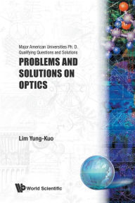 Title: Problems And Solutions On Optics, Author: Yung-kuo Lim