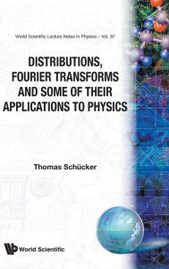 Title: Distributions, Fourier Transforms And Some Of Their Applications To Physics, Author: Thomas Schucker