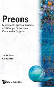 Title: Preons: Models Of Leptons, Quarks And Gauge Bosons As Composite Objects, Author: Calvin S Kalman