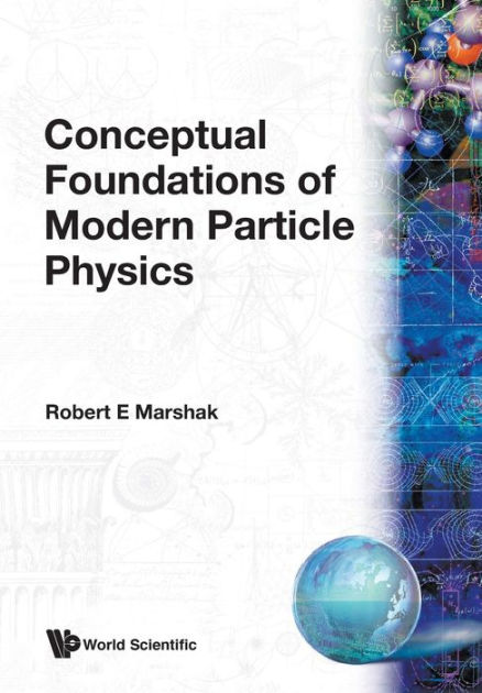 Conceptual Foundations Of Modern Particle Physics by Robert Eugene ...