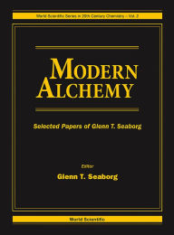 Title: Modern Alchemy: Selected Papers Of Glenn T Seaborg, Author: Glenn T Seaborg