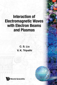 Title: Interaction Of Electromagnetic Waves With Electron Beams And Plasmas, Author: Chuan Sheng Liu