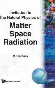 Title: Matter, Space And Radiation, Invitation To The Natural Physics Of, Author: Menahem Simhony