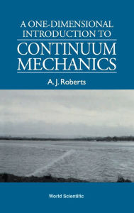 Title: A One-dimensional Introduction To Continuum Mechanics, Author: Tony A J Roberts