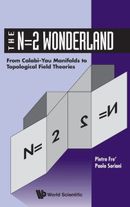 Title: N=2 Wonderland, The: From Calabi-yau Manifolds To Topological Field Theories, Author: Pietro Fre