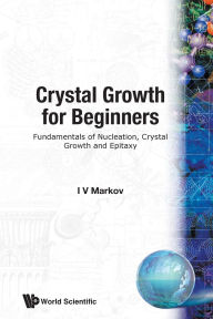 Title: Crystal Growth for Beginners: Fundamentals of Nucleation, Crystal Growth, and Epitaxy, Author: Ivan Vesselinov Markov