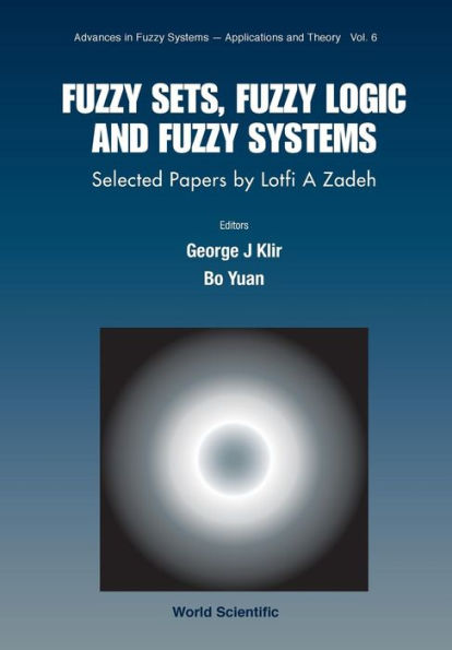 Fuzzy Sets, Fuzzy Logic, And Fuzzy Systems: Selected Papers By Lotfi A Zadeh