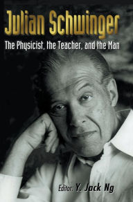 Title: Julian Schwinger: The Physicist, The Teacher, And The Man, Author: Jack Ng Yee