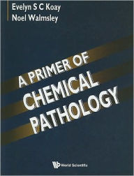 Title: A Primer Of Chemical Pathology, Author: Evelyn S C Koay