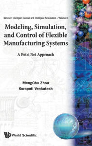 Title: Modeling, Simulation, And Control Of Flexible Manufacturing Systems: A Petri Net Approach, Author: Kurapati Venkatesh