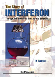 Title: Story Of Interferon, The: The Ups And Downs In The Life Of A Scientist / Edition 1, Author: Kari Cantell