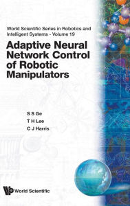 Title: Adaptive Neural Network Control Of Robotic Manipulators, Author: Sam Shuzhi Ge