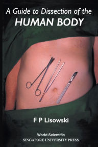 Title: A Guide To Dissection Of The Human Body / Edition 1, Author: Frederick Peter Lisowski