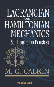 Title: Lagrangian And Hamiltonian Mechanics: Solutions To The Exercises, Author: Melvin G Calkin