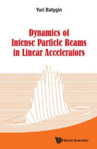 Title: Dynamics Of Intense Particle Beams In Linear Accelerators, Author: Yuri Batygin