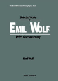 Title: Selected Works Of Emil Wolf (With Commentary), Author: Emil Wolf