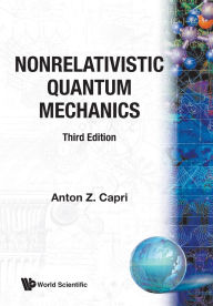 Title: Nonrelativistic Quantum Mechanics, Third Edition / Edition 3, Author: Anton Z Capri