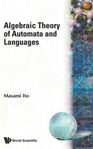 Title: Algebraic Theory Of Automata And Languages, Author: Masami Ito
