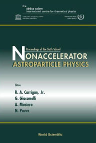 Title: Nonaccelerator Astroparticle Physics, Proceedings Of The Sixth School, Author: Richard A Carrigan Jr