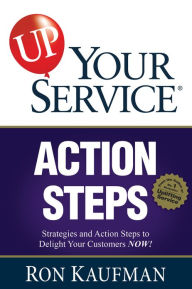 Title: UP! Your Service Action Steps: Strategies and Action Steps to Delight Your Customers Now!, Author: Ron Kaufman