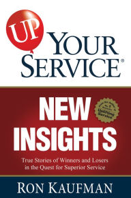 Title: UP! Your Service New Insights: True Stories of Winners and Losers in the Quest for Superior Service, Author: Ron Kaufman