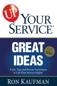 Title: UP! Your Service Great Ideas: Tools, Tips and Proven Techniques to Lift Your Service Higher, Author: Ron Kaufman