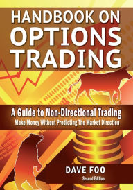 Title: Handbook On Options Trading: Make Money Without Predicting the Market Direction, Author: David Foo