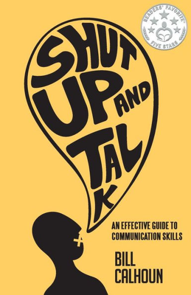 Shut Up And Talk: An Effective Guide To Communication Skills