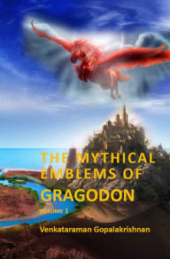 Title: The Mythical Emblems of Gragodon ? Volume 1, Author: Venkataraman Gopalakrishnan