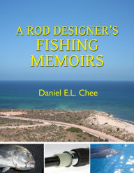 Title: A Rod Designer's Fishing Memoirs, Author: Daniel Chee