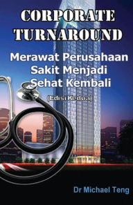 Title: Corporate Turnaround: Nursing a sick company back to health (Second Edition) (Indonesian), Author: Dr Michael Teng