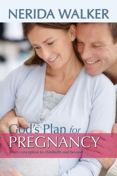 God's Plan For Your Pregnancy: From Conception to Childbirth and Beyond