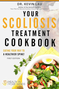 Title: Your Scoliosis Treatment Cookbook: Eating your way to a healthier spine!, Author: Kevin Lau Dr